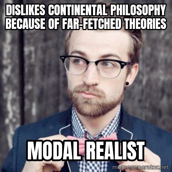 Scumbag Analytic Philosopher meme: dislikes continental philosophy because of far-fetched theories / modal realist
