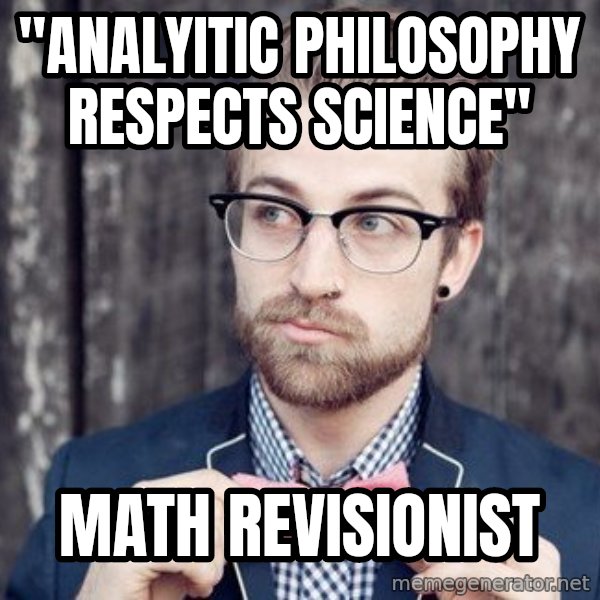 Scumbag Analytic Philosopher meme: "analyitic philosophy respects science" / math revisionist