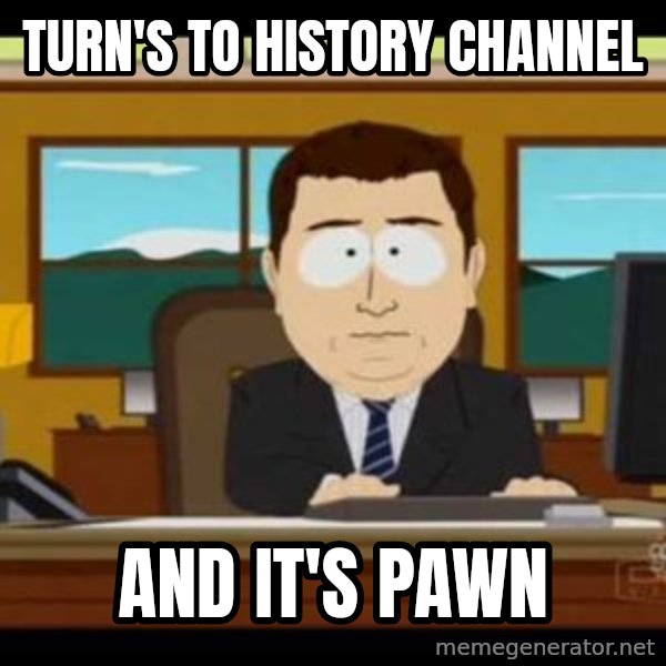 south park aand it's gone meme: turn's to history channel / and it's pawn