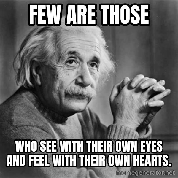Albert Einstein meme: Few are those / WHO SEE WITH THEIR OWN EYES  and feel with their own hearts.