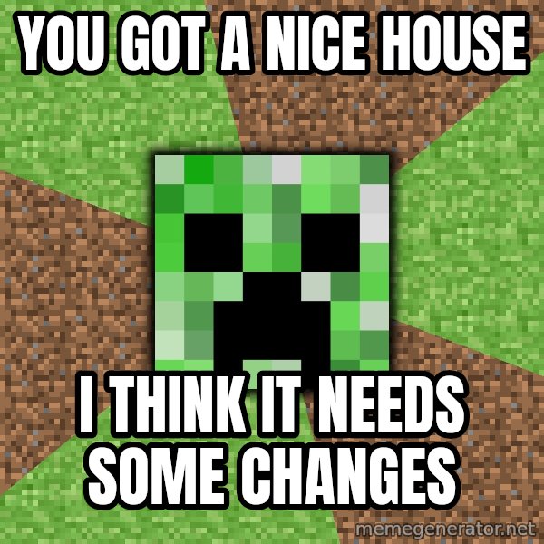Minecraft Creeper meme: You Got a nice house / i think it needs some changes