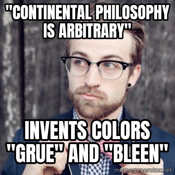 Scumbag Analytic Philosopher meme: "continental philosophy is arbitrary" / invents colors "grue" and "bleen"