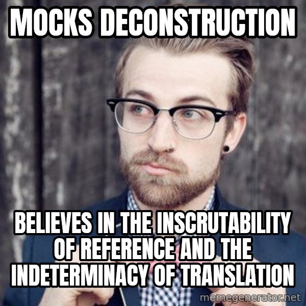 Scumbag Analytic Philosopher meme: mocks deconstruction / believes in the inscrutability of reference and the indeterminacy of translation