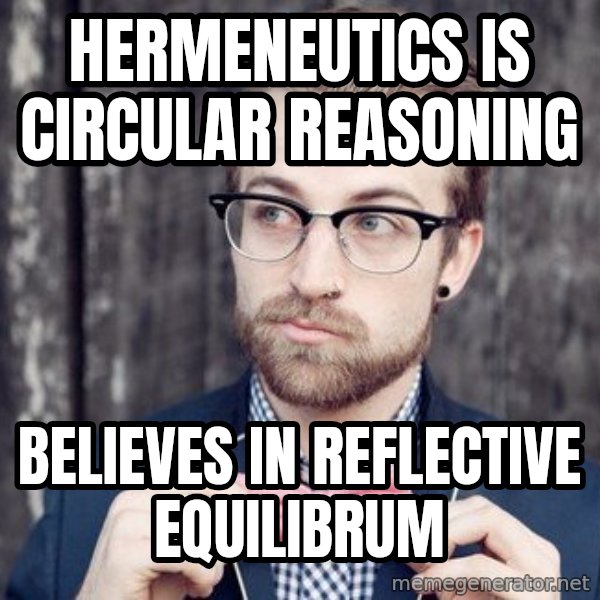 Scumbag Analytic Philosopher meme: hermeneutics is circular reasoning / believes in reflective equilibrum