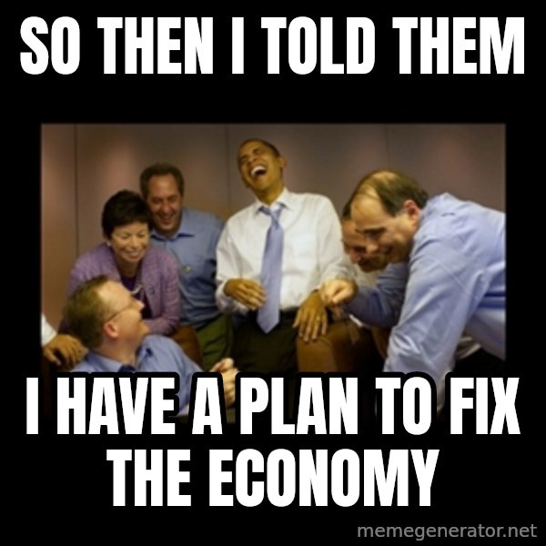 obama laughing  meme: SO THEN I TOLD THEM / I HAVE A PLAN TO FIX THE ECONOMY
