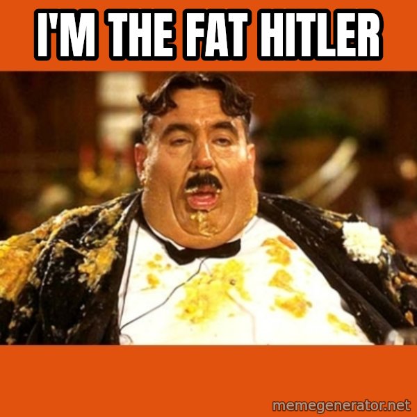 Fat Guy meme: I'M THE FAT HITLER