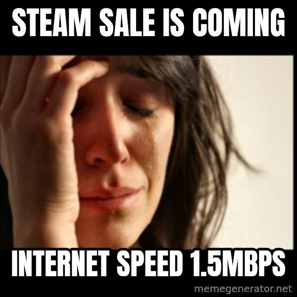 First World Problems meme: STEAM SALE IS COMING / Internet speed 1.5mbps