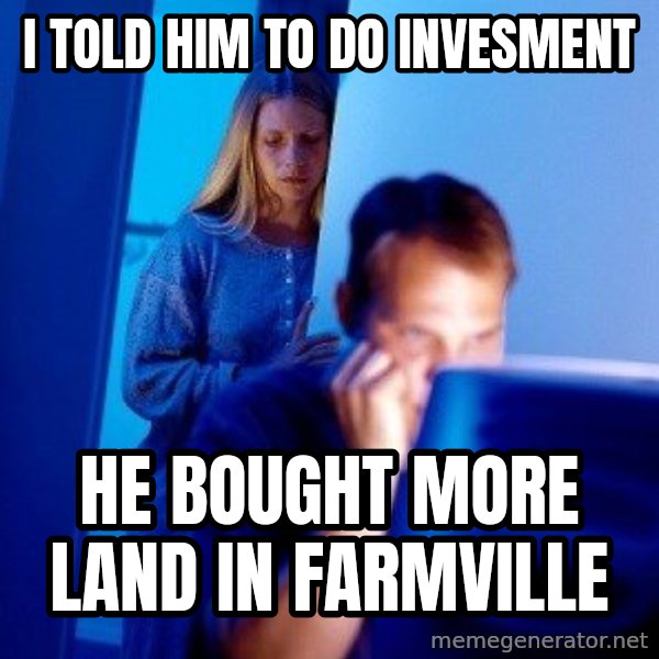 Internet Husband meme: I told him TO do inVesment / He bought more land in farmville