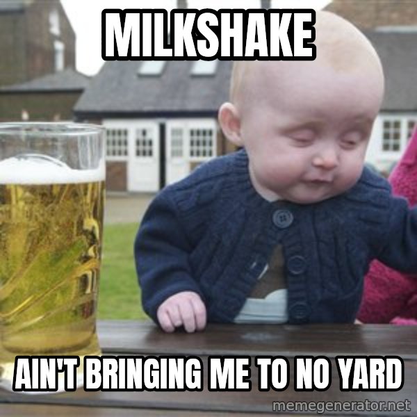 drunk baby 1 meme: milkshake / ain't bringing me to no yard