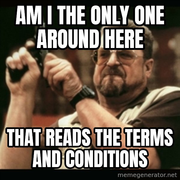 am i the only one around here meme: am i the only one around here / that reads the terms and conditions
