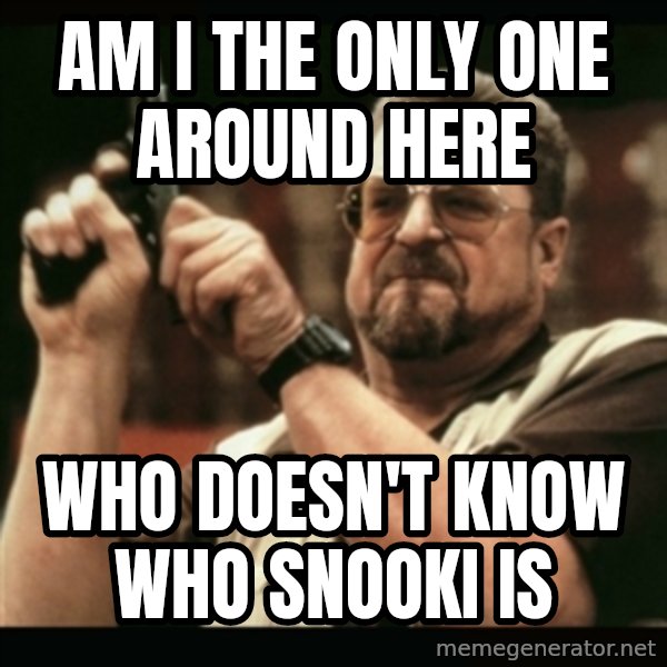 am i the only one around here meme: am i the only one around here / who doesn't know who snooki is