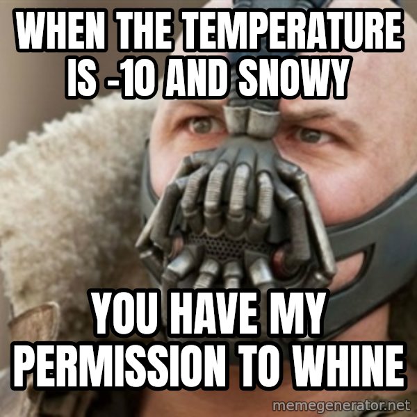 Bane meme: When the temperature is -10 and snowy / you have my permission to whine