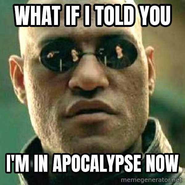 What if I told you / Matrix Morpheus meme: What if I told you / i'M IN APOCALYPSE NOW