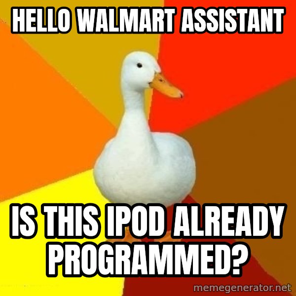 Technologically Impaired Duck meme: hello walmart assistant / is this ipod already programmed?