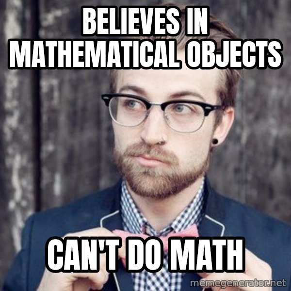 Scumbag Analytic Philosopher meme: Believes in mathematical objects / can't do math