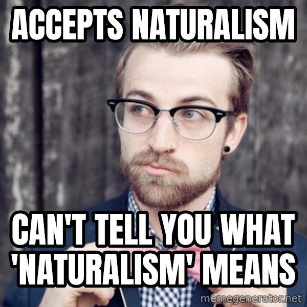 Scumbag Analytic Philosopher meme: accepts naturalism / can't tell you what 'naturalism' means