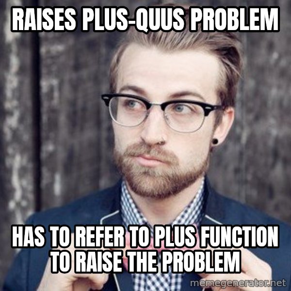 Scumbag Analytic Philosopher meme: raises plus-quus problem / has to refer to plus function to raise the problem