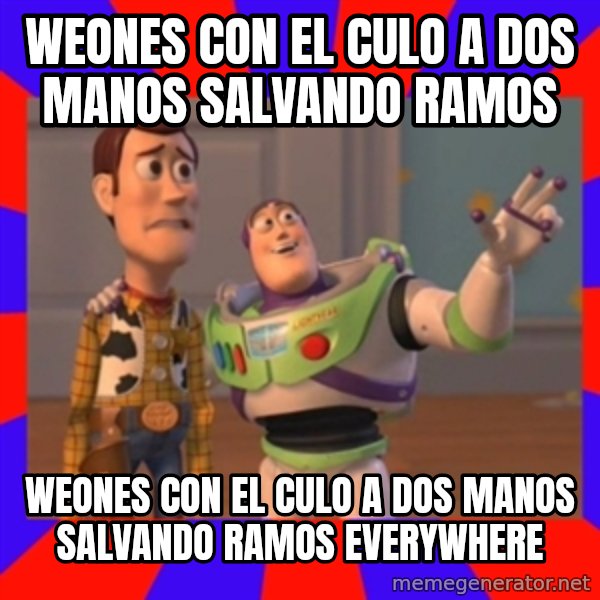 X, X Everywhere  meme: WEONES CON EL CULO A DOS MANOS SALVANDO RAMOS / WEONES CON EL CULO A DOS MANOS SALVANDO RAMOS EVERYWHERE