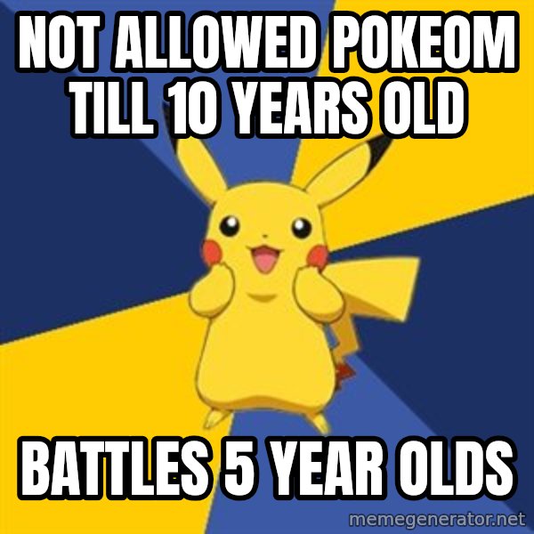 Pokemon Logic  meme: nOT ALLOWED POKEOM TILL 10 YEARS OLD / BATTLES 5 YEAR OLDS