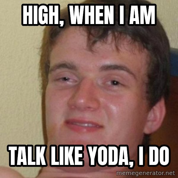really high guy meme: high, when i am / talk like yoda, i do