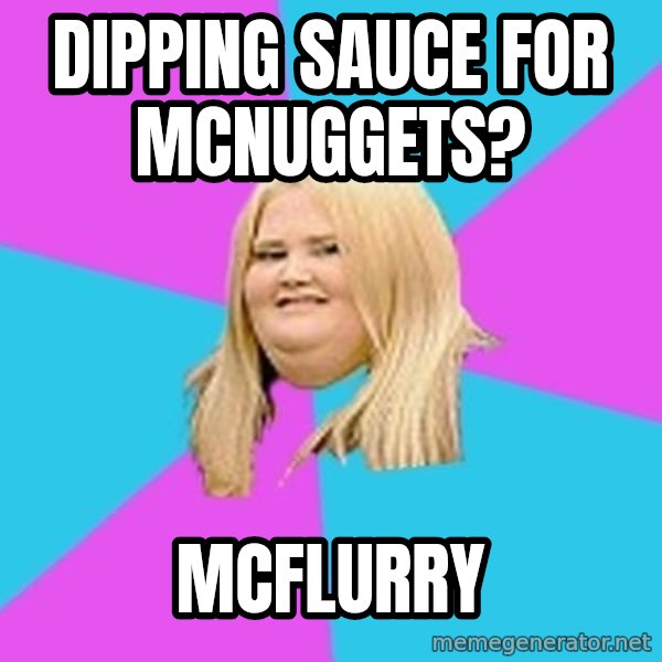 Fat Girl meme: dipping sauce for mcnuggets? / mcflurry