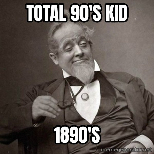 1889 [10] guy meme: total 90's kid / 1890's
