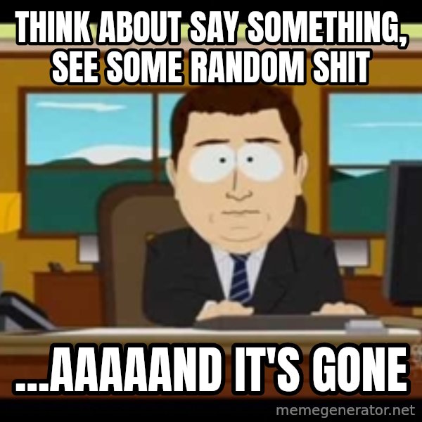 Aand Its Gone meme: Think about say something, see some random shit / ...Aaaaand it's gone