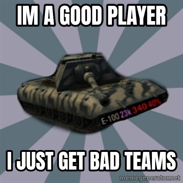 TERRIBLE E-100 DRIVER meme: IM A GOOD PLAYER / I JUST GET BAD TEAMS