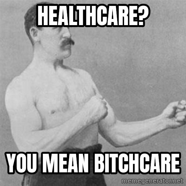 overly manlyman meme: Healthcare? / You mean Bitchcare