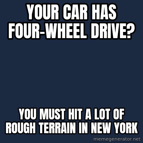 Willy Wonka meme: your car has four-wheel drive? / you must hit a lot of rough terrain in new york