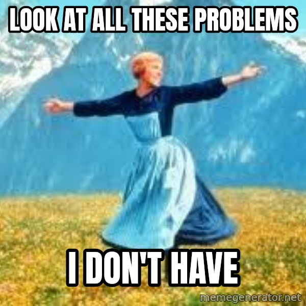 Look at all these meme: look at all these problems / i don't  have