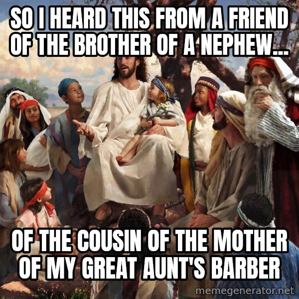 storytime jesus meme: So I heard this from a friend of the brother of a nephew... / Of the cousin of the mother of my great aunt's barber