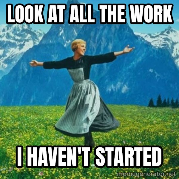 Look at All the Fucks I Give meme: Look at all the work / I haven't started