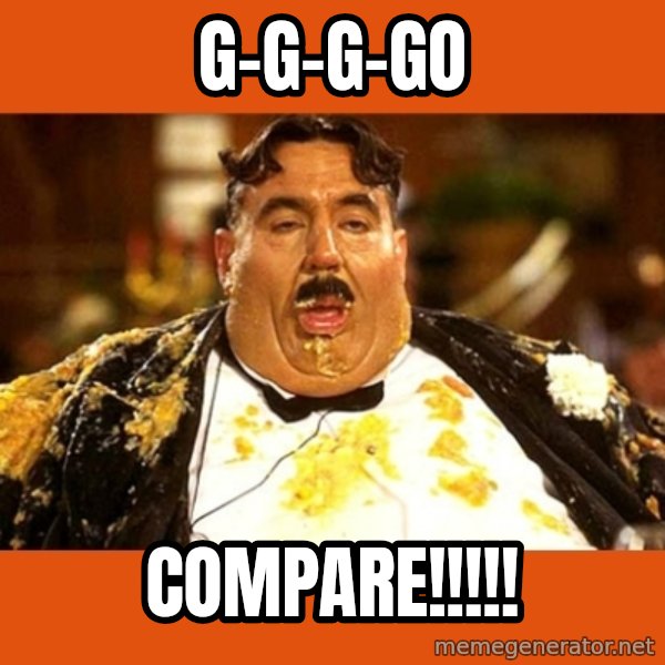 Fat Guy meme: G-G-G-GO / COMPARE!!!!!