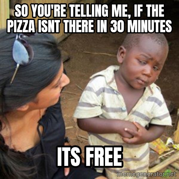 Skeptical 3rd World Kid meme: so you're telling me, if the pizza isnt there in 30 minutes / its free