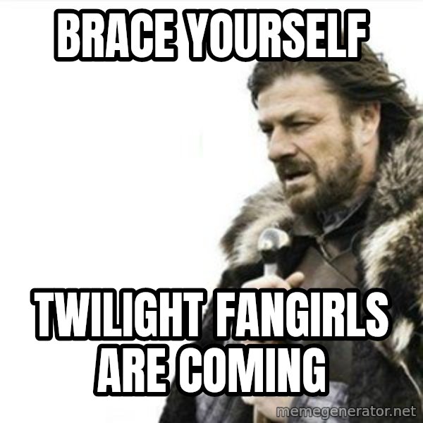 Prepare yourself meme: BRACE YOURSELF / TWILIGHT FANGIRLS ARE COMING