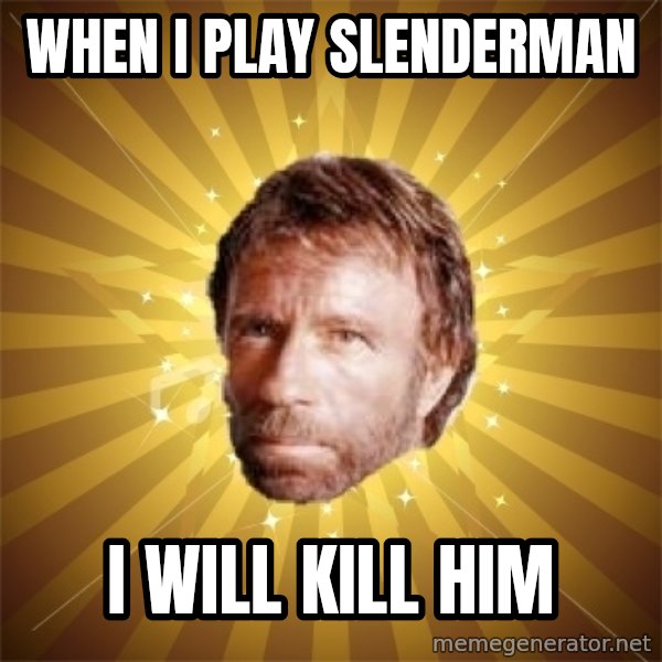 Chuck Norris Advice meme: wHEN I PLAY SLENDERMAN / I WILL KILL HIM