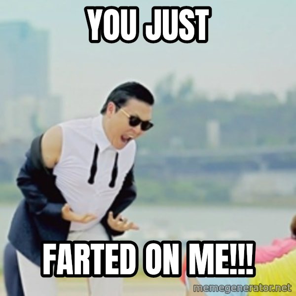 Gangnam Style meme: YOU JUST / FARTED ON ME!!!