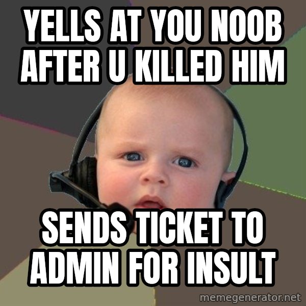 FPS N00b meme: Yells at you noob after u killed him / sends ticket to admin for insult
