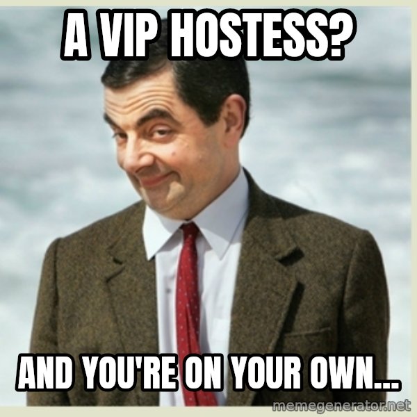 MR bean meme: a VIP hostess? / and you're on your own...