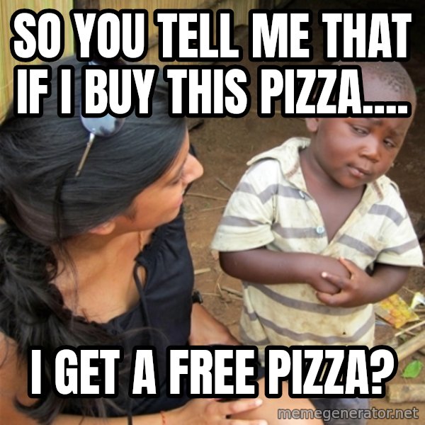 So You're Telling me meme: So you tell me that if i buy this pizza.... / I GET A FREE PIZZA?
