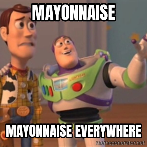 Tseverywhere meme: mayonnaise / mayonnaise everywhere