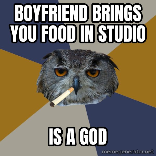 Art Student Owl meme: boyfriend brings you food in studio / is a god