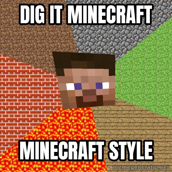 Minecraft Guy meme: DIG IT MINECRAFT / MINECRAFT STYLE