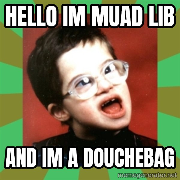 Retarded Kid 1 meme: HELLO IM MUAD LIB / AND IM A DOUCHEBAG
