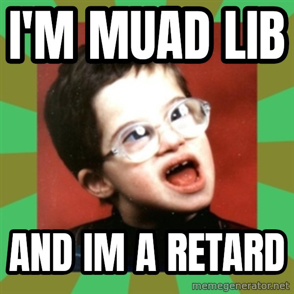 Retarded Kid 1 meme: I'M MUAD LIB / AND IM A RETARD