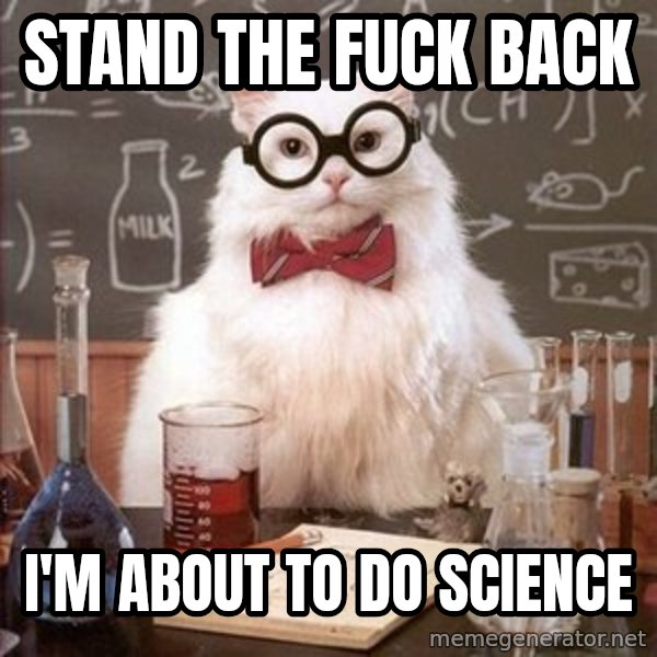 Chemistry Cat meme: Stand the fuck back / I'm about to do science