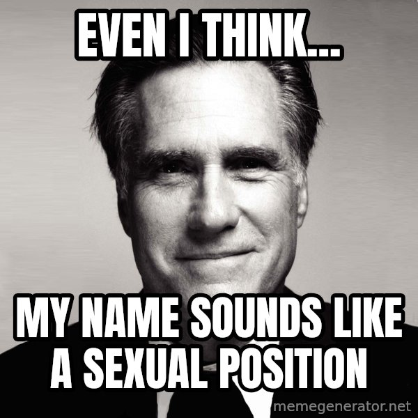 RomneyMakes.com meme: Even I think... / My name sounds like a sexual position
