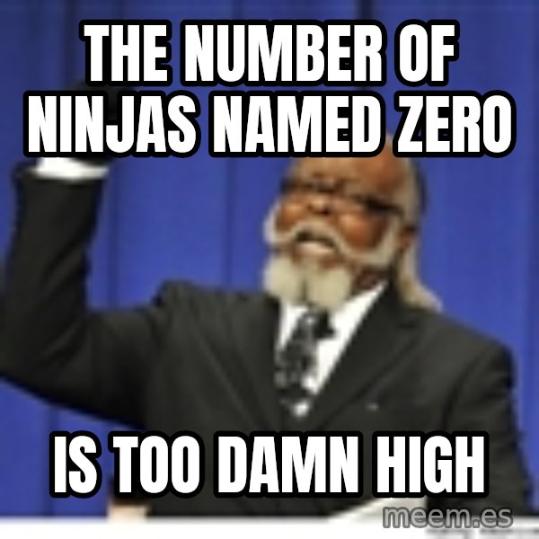 Too high meme: The number of ninjas named zero / Is too damn high