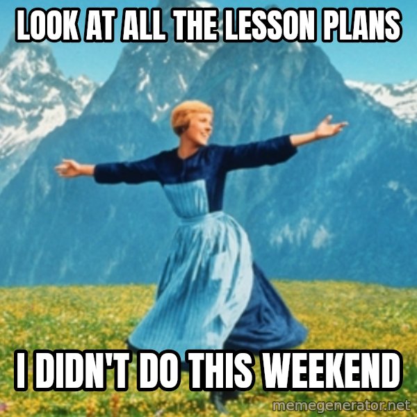 Sound Of Music Lady meme: Look at all the lesson plans / I didn't do this weekend